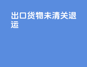 出口货物未清关 退运