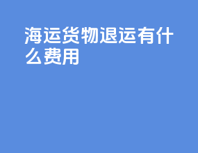 海运货物退运有什么费用