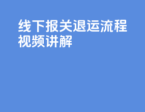 线下报关退运流程视频讲解