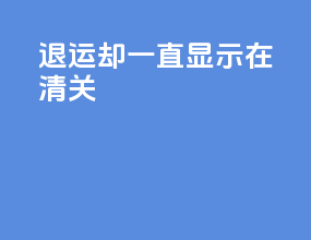 ems退运却一直显示在清关