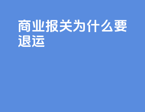 商业报关为什么要退运