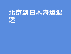 北京到日本海运退运