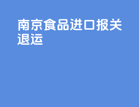 南京食品进口报关退运