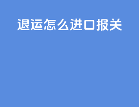 退运怎么进口报关