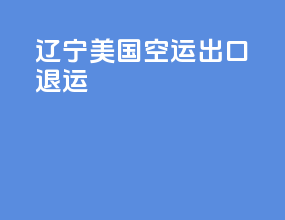 辽宁美国空运出口退运