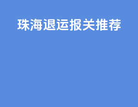 珠海退运报关推荐