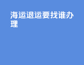 海运退运要找谁办理