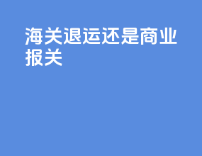 海关退运还是商业报关