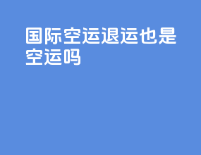 国际空运退运也是空运吗