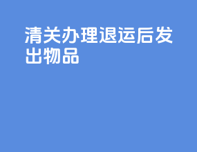 清关办理退运后发出物品