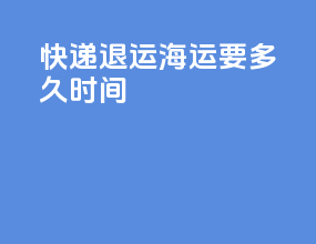 快递退运海运要多久时间