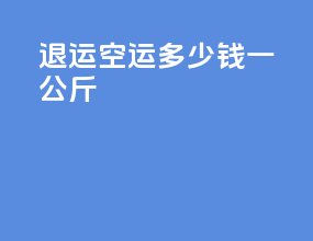 退运空运多少钱一公斤