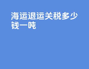 海运退运关税多少钱一吨