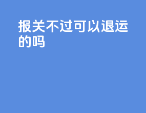 报关不过可以退运的吗