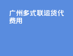 广州多式联运货代费用