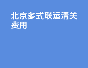 北京多式联运清关费用