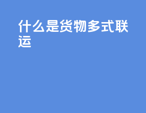 什么是货物多式联运