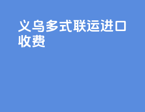 义乌多式联运进口收费