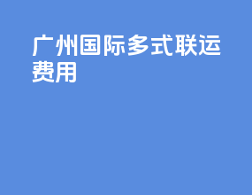 广州国际多式联运费用