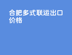 合肥多式联运出口价格