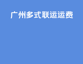 广州多式联运运费