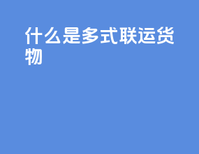 什么是多式联运货物