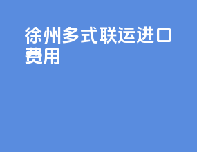 徐州多式联运进口费用