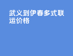 武义到伊春多式联运价格