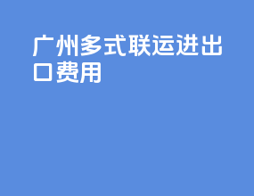 广州多式联运进出口费用