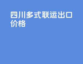 四川多式联运出口价格